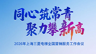 同心筑常青，聚力攀新高 | 上海三菱电梯2026年全国营销服务工作会议圆满召开